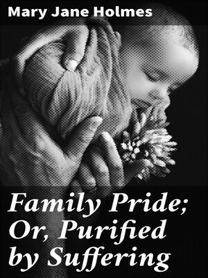 cover image of Family Pride; Or, Purified by Suffering